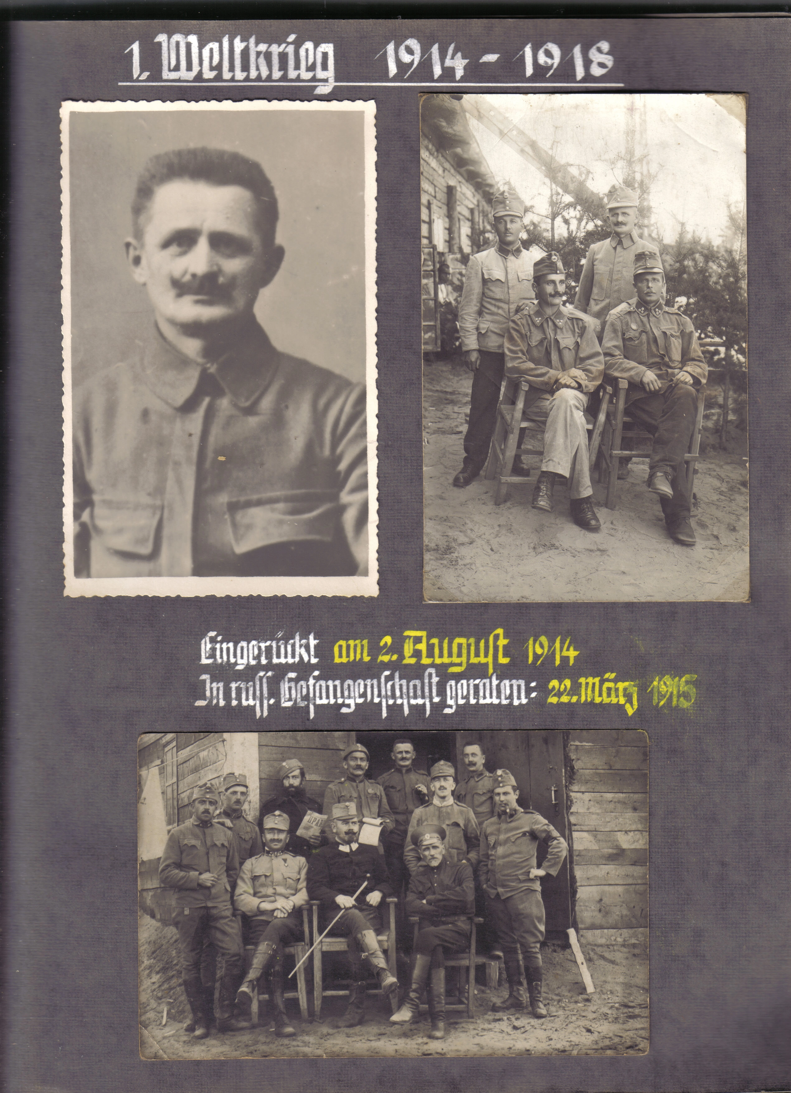 Eine Seite aus dem Fotoalbum von Alois Heinzl. Unter der Überschrift "1. Weltkrieg 1914-1918" sind drei Bilder eingeklebt. Das linke obere Bild ist ein Portrait eines Mannes in Soldatenuniform. Rechts daneben sieht man vier Soldaten, zwei sitzend und dahinter zwei stehend. Darunter steht "Eingerückt am 2. August 1914. In russ. Gefangenschaft geraten: 22. März 1915". Auf dem querformatigen Bild darunter sitzen und stehen elf Soldaten vor einer Baracke.