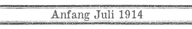 Schriftzug - Anfang Juli 1914